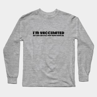 I'm vaccinated, but you can still keep away from me! Long Sleeve T-Shirt